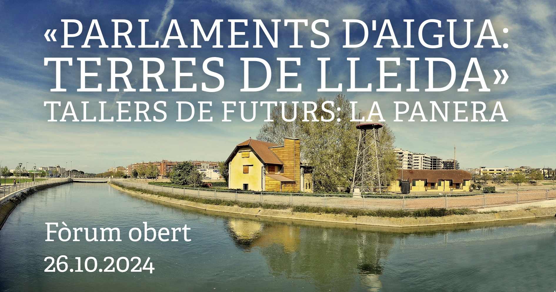 «Parlaments d'aigua: Terres de Lleida». Fòrum obert. Dissabte 26 d'octubre 2024, La Panera
